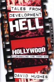Tales from Development Hell: Hollywood Film-Making the Hard Way