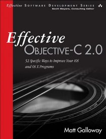 Effective Objective-C 2.0: 52 Specific Ways to Improve Your iOS and OS X Programs (Effective Software Development Series)