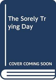 The Sorely Trying Day