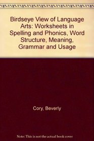 Birdseye View of Language Arts: Worksheets in Spelling and Phonics, Word Structure, Meaning, Grammar and Usage