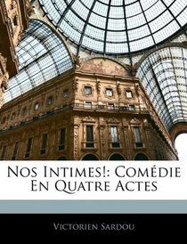 Nos Intimes!: Comdie En Quatre Actes (French Edition)