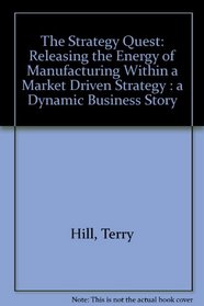 The Strategy Quest: Releasing the Energy of Manufacturing Within a Market Driven Strategy : 