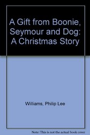 A Gift from Boonie, Seymour and Dog: A Christmas Story