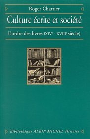 Culture ecrite et societe: L'ordre des livres, XIVe-XVIIIe siecle (Bibliotheque Albin Michel. Histoire) (French Edition)