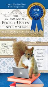 Indispensable Book of Useless Information (Father's Day edit ion): Just When You Thought It Couldn't Get Any More Useless--It Does