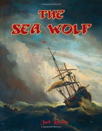 The Sea Wolf: Jack London's Adventure on The High Seas (Timeless Classic Books)