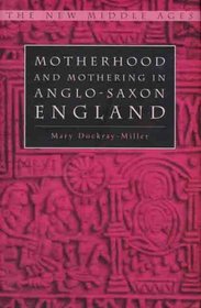 Motherhood and Mothering in Anglo-Saxon England (The New Middle Ages)