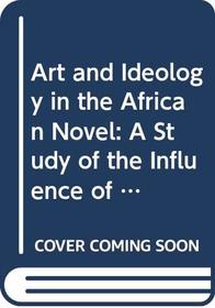Art and Ideology in the African Novel: A Study of the Influence of Marxism on African Writing (Studies in African Literature)