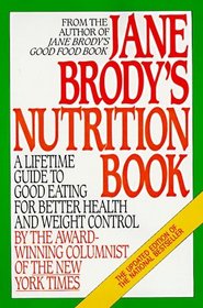 Jane Brody's Nutrition Book : A Lifetime Guide to Good Eating for Better Health and Weight Control by the Award-Winning Columnist of The New York Times