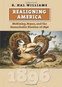 Realigning America: McKinley, Bryan, and the Remarkable Election of 1896 (American Presidential Elections)