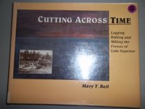 Cutting Across Time: Logging, Rafting, and Milling the Forests of Lake Superior