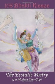 108 Bhakti Kisses, The Ecstatic Poetry of a Modern Day Gopi