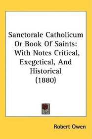 Sanctorale Catholicum Or Book Of Saints: With Notes Critical, Exegetical, And Historical (1880)