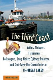 The Third Coast: Sailors, Strippers, Fishermen, Folksingers, Long-Haired Ojibway Painters, and God-Save-the-Queen Tories of the Great Lakes