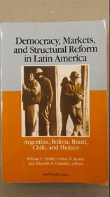 Democracy, Markets, and Structural Reform in Latin America: Argentina, Bolivia, Brazil, Chile, and Mexico