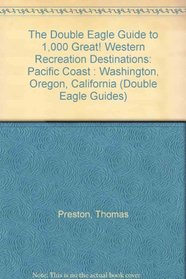 The Double Eagle Guide to 1,000 Great! Western Recreation Destinations: Pacific Coast : Washington, Oregon, California (Double Eagle Guides)