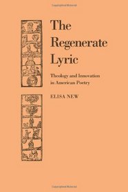 The Regenerate Lyric: Theology and Innovation in American Poetry (Cambridge Studies in American Literature and Culture)