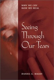 Seeing Through Our Tears: Why We Cry, How We Heal