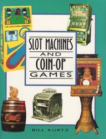 Slot Machines and Coin-Op Games: A Collector's Guide to One-Armed Bandits and Amusement Machines