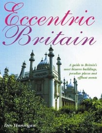 Eccentric Britian: A Guide To Britain's Bizarre Buildings, Peculiar Places And Offbeat Events