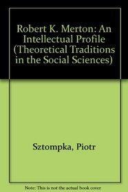 Robert K. Merton: An Intellectual Profile (Theoretical Traditions in the Social Sciences)
