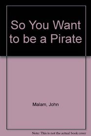 So You Want to Be a Pirate