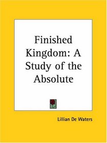 Finished Kingdom: A Study of the Absolute