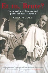 Et Tu, Brute?: The Murder of Caesar and Political Assassination
