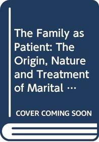The Family as Patient: The Origin, Nature and Treatment of Marital and Family Conflicts (A Condor book)