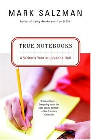 True Notebooks : A Writer's Year at Juvenile Hall