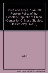 China and Africa, 1949-1970: The Foreign Policy of the People's   Republic of China (Center for Chinese Studies, Uc Berkeley : No. 5)