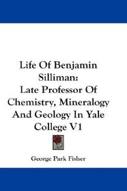 Life Of Benjamin Silliman: Late Professor Of Chemistry, Mineralogy And Geology In Yale College V1