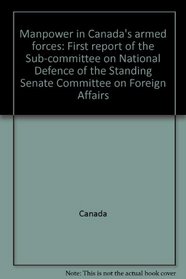 Manpower in Canada's armed forces: First report of the Sub-committee on National Defence of the Standing Senate Committee on Foreign Affairs