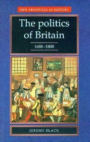 The Politics of Britain, 1688-1800 (New Frontiers in History)