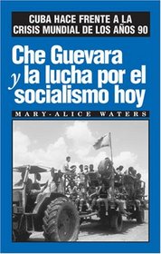 Che Guevara y la lucha por el socialismo hoy Cuba hace frente a la crisis mundial de los aos 90 (Spanish Edition)