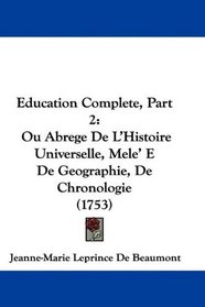 Education Complete, Part 2: Ou Abrege De L'Histoire Universelle, Mele' E De Geographie, De Chronologie (1753) (French Edition)