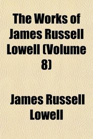 The Works of James Russell Lowell (Volume 8)