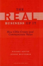Real Business of IT: How CIOs Create and Communicate Value