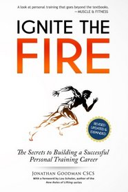 Ignite the Fire: The Secrets to Building a Successful Personal Training Career (Revised, Updated, and Expanded)