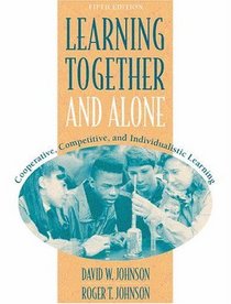 Learning Together and Alone: Cooperative, Competitive, and Individualistic Learning (5th Edition)