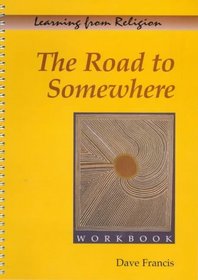 The Road to Somewhere: Workbook: Ethics, Individuals and Society (Learning from Religion)