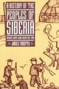 A History of the Peoples of Siberia : Russia's North Asian Colony 1581-1990