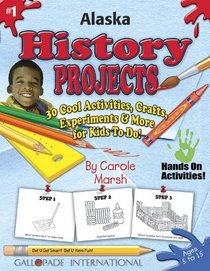 Alaska History Projects: 30 Cool, Activities, Crafts, Experiments & More for Kids to Do to Learn About Your State (Alaska Experience)
