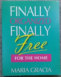 Finally Organized, Finally Free: For the Home