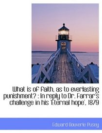 What is of faith, as to everlasting punishment?: In reply to Dr. Farrar's challenge in his 'Eternal