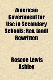 American Government for Use in Secondary Schools; Rev. [and] Rewritten