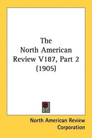 The North American Review V187, Part 2 (1905)
