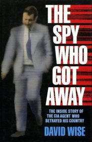 The Spy Who Got Away : The Inside Story of Edward Lee Howard, the CIA Agent Who Betrayed His Country's Secrets and Escaped to Moscow