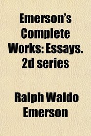 Emerson's Complete Works: Essays. 2d series