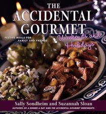 The Accidental Gourmet Weekends and Holidays : Festive Meals for Family and Friends